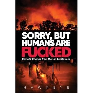 Sorry, but Humans are fucked: Climate Change from Human Limitations -- Hawkeye